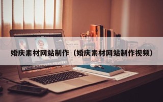 清镇婚庆素材网站制作（婚庆素材网站制作视频）