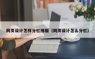 清镇网页设计怎样分栏排版（网页设计怎么分栏）