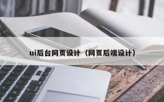 清镇ui后台网页设计（网页后端设计）
