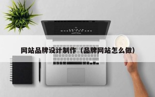 清镇网站品牌设计制作（品牌网站怎么做）